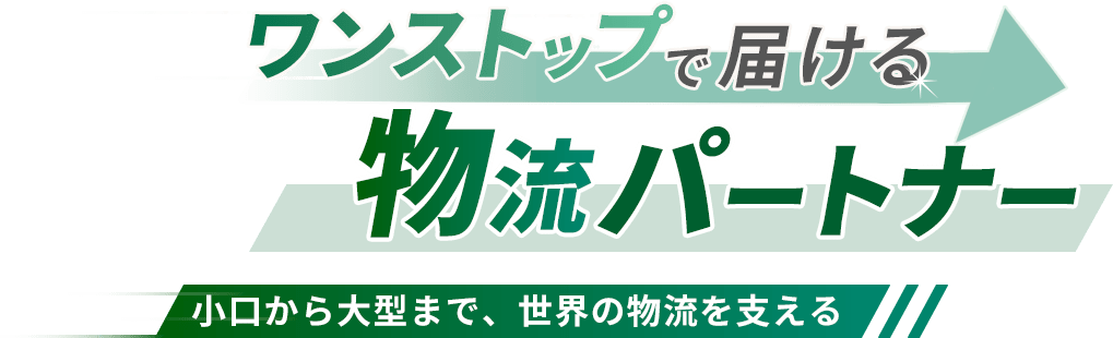 ワンストップで届ける物流パートナー 小口から大型まで、世界の物流を支える